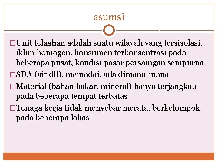 asumsi �Unit telaahan adalah suatu wilayah yang tersisolasi, iklim homogen, konsumen terkonsentrasi pada beberapa