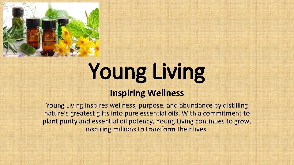 Young Living Inspiring Wellness Young Living inspires wellness, purpose, and abundance by distilling nature’s