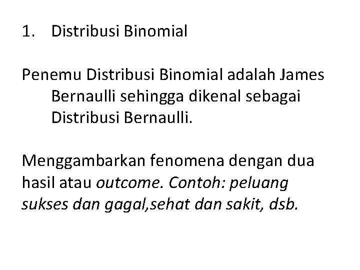 1. Distribusi Binomial Penemu Distribusi Binomial adalah James Bernaulli sehingga dikenal sebagai Distribusi Bernaulli.