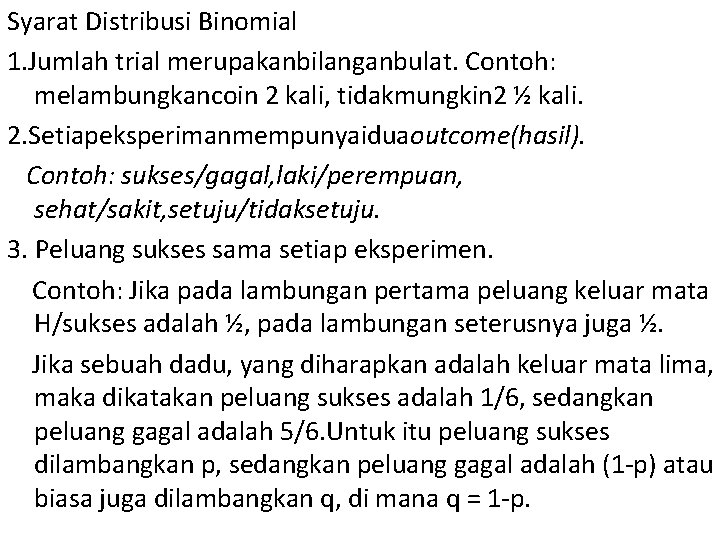 Syarat Distribusi Binomial 1. Jumlah trial merupakanbilanganbulat. Contoh: melambungkancoin 2 kali, tidakmungkin 2 ½