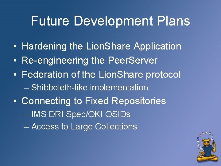 Future Development Plans • Hardening the Lion. Share Application • Re-engineering the Peer. Server