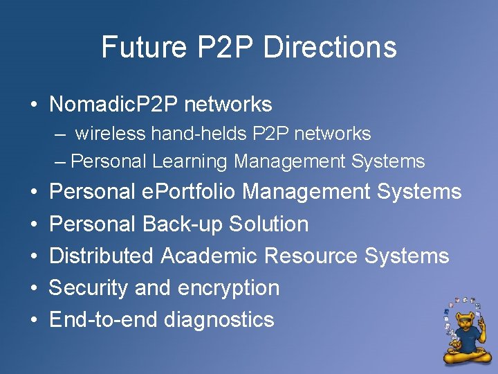 Future P 2 P Directions • Nomadic. P 2 P networks – wireless hand-helds