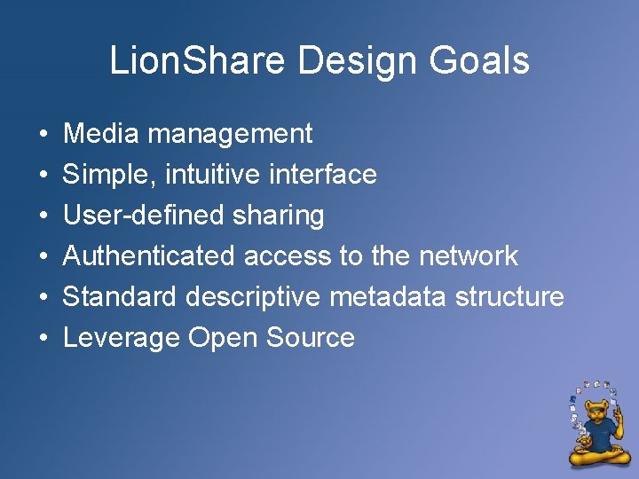 Lion. Share Design Goals • • • Media management Simple, intuitive interface User-defined sharing