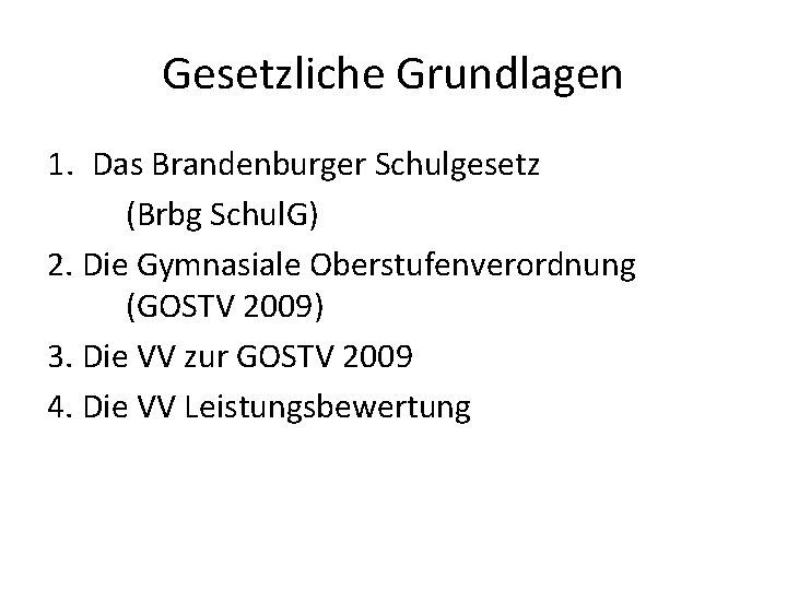Gesetzliche Grundlagen 1. Das Brandenburger Schulgesetz (Brbg Schul. G) 2. Die Gymnasiale Oberstufenverordnung (GOSTV