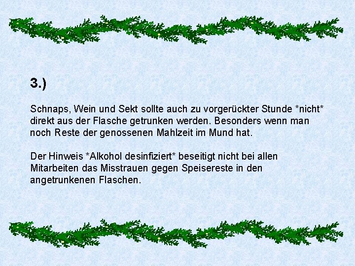 3. ) Schnaps, Wein und Sekt sollte auch zu vorgerückter Stunde *nicht* direkt aus