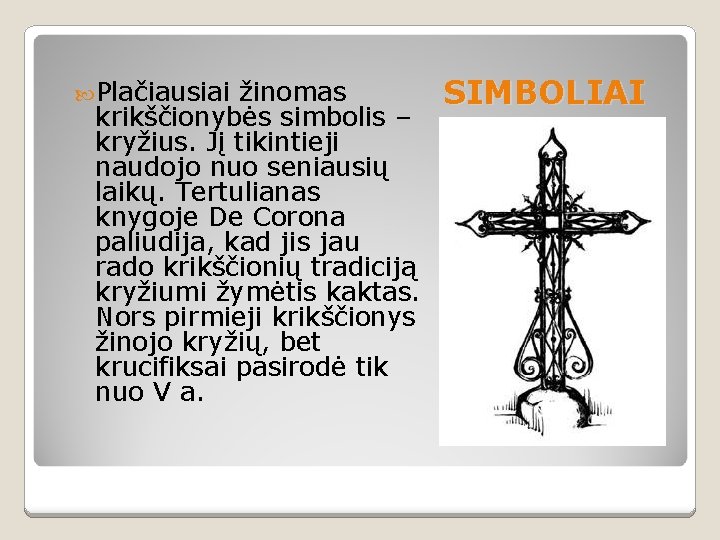  Plačiausiai žinomas krikščionybės simbolis – kryžius. Jį tikintieji naudojo nuo seniausių laikų. Tertulianas