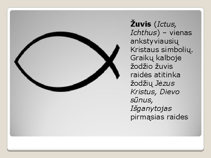 Žuvis (Ictus, Ichthus) – vienas ankstyviausių Kristaus simbolių. Graikų kalboje žodžio žuvis raidės atitinka