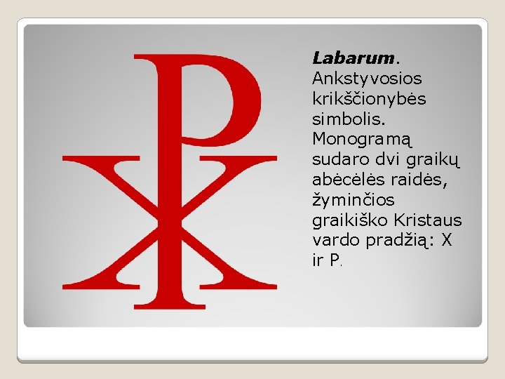 Labarum. Ankstyvosios krikščionybės simbolis. Monogramą sudaro dvi graikų abėcėlės raidės, žyminčios graikiško Kristaus vardo