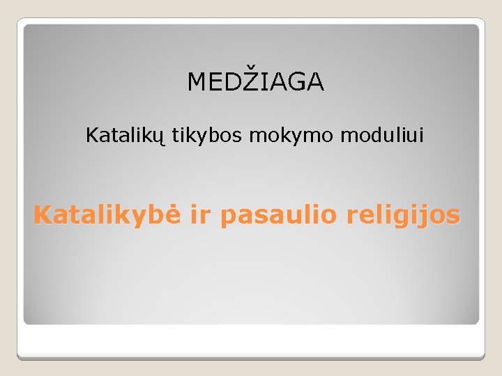 MEDŽIAGA Katalikų tikybos mokymo moduliui Katalikybė ir pasaulio religijos 