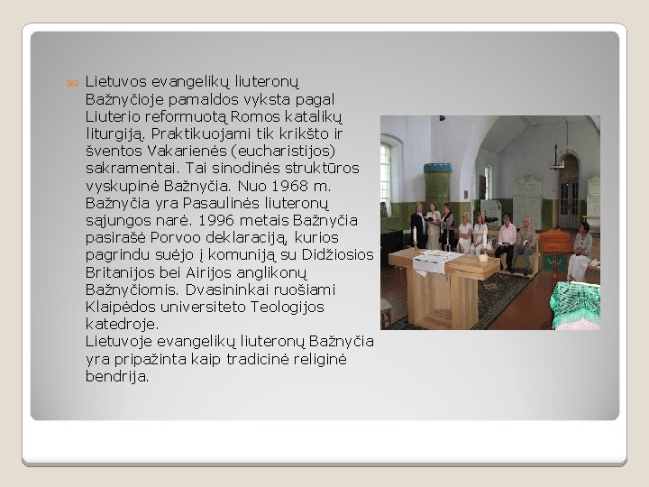  Lietuvos evangelikų liuteronų Bažnyčioje pamaldos vyksta pagal Liuterio reformuotą Romos katalikų liturgiją. Praktikuojami