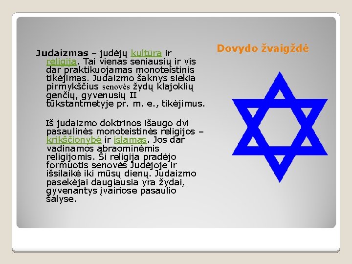 Judaizmas – judėjų kultūra ir religija. Tai vienas seniausių ir vis dar praktikuojamas monoteistinis