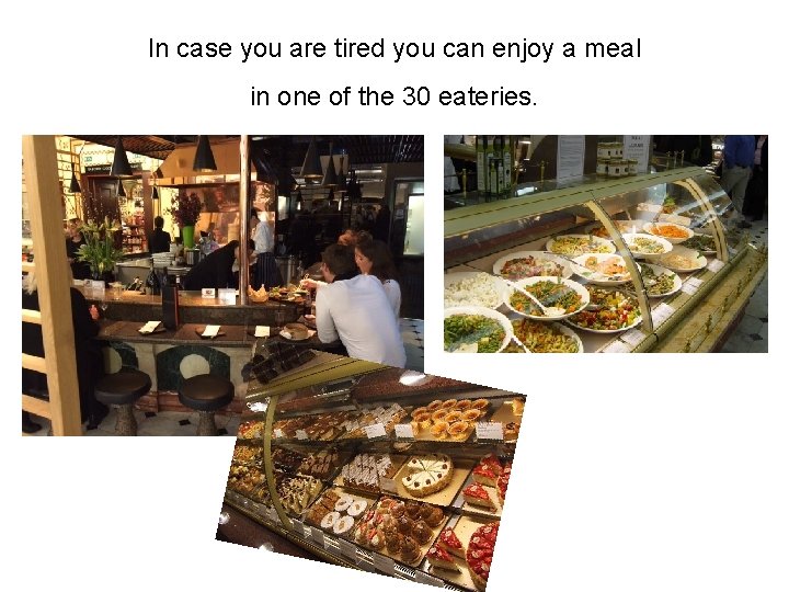 In case you are tired you can enjoy a meal in one of the