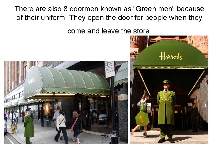 There also 8 doormen known as “Green men” because of their uniform. They open