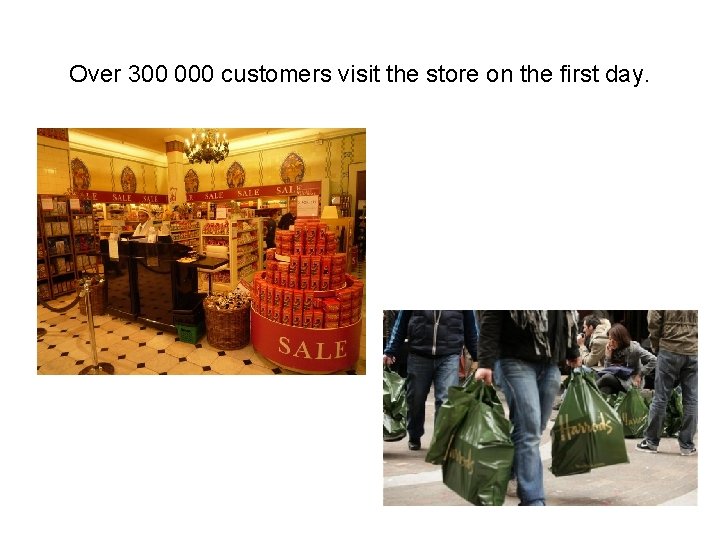 Over 300 000 customers visit the store on the first day. 