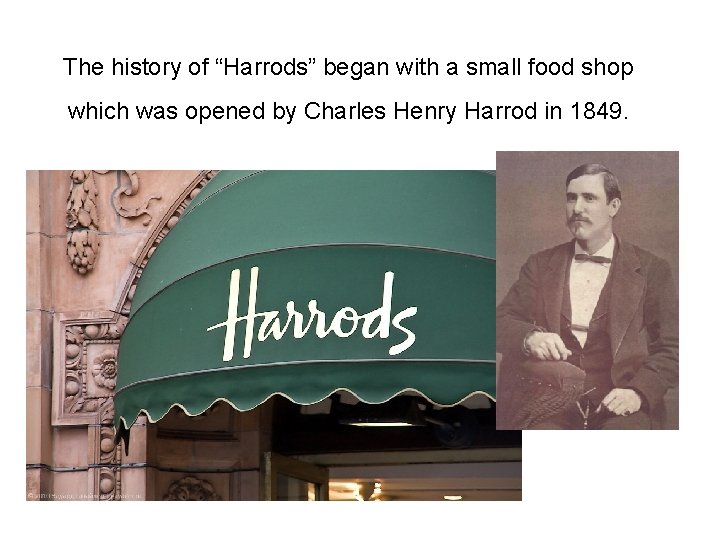 The history of “Harrods” began with a small food shop which was opened by