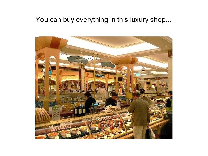 You can buy everything in this luxury shop… 