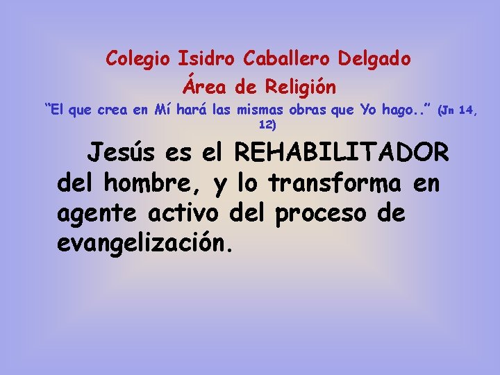 Colegio Isidro Caballero Delgado Área de Religión “El que crea en Mí hará las
