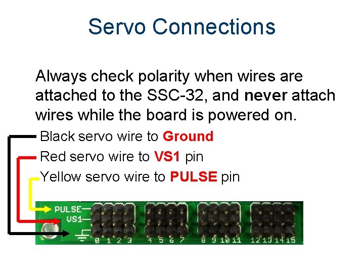Servo Connections Always check polarity when wires are attached to the SSC-32, and never