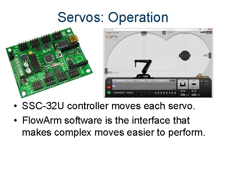 Servos: Operation • SSC-32 U controller moves each servo. • Flow. Arm software is