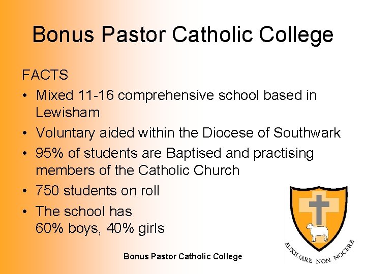 Bonus Pastor Catholic College FACTS • Mixed 11 -16 comprehensive school based in Lewisham