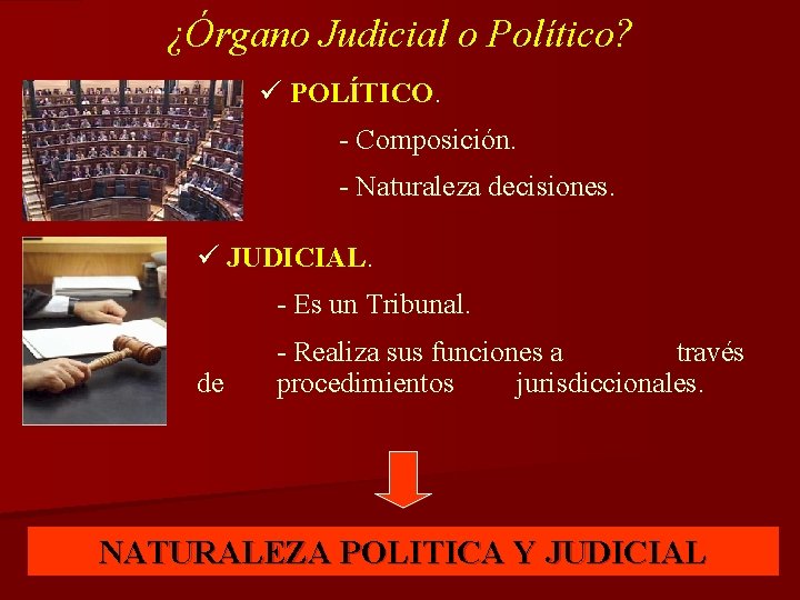 ¿Órgano Judicial o Político? ü POLÍTICO - Composición. - Naturaleza decisiones. ü JUDICIAL -