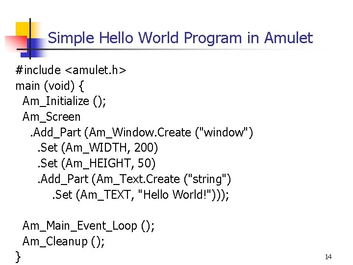 Simple Hello World Program in Amulet #include <amulet. h> main (void) { Am_Initialize ();