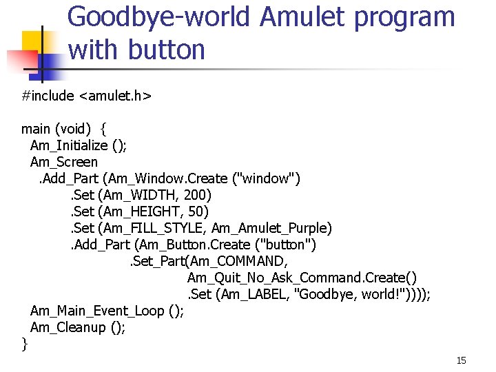 Goodbye-world Amulet program with button #include <amulet. h> main (void) { Am_Initialize (); Am_Screen