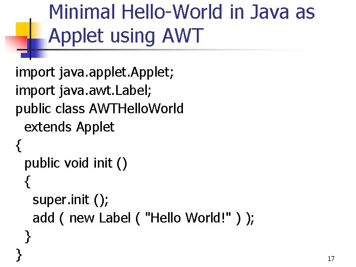 Minimal Hello-World in Java as Applet using AWT import java. applet. Applet; import java.