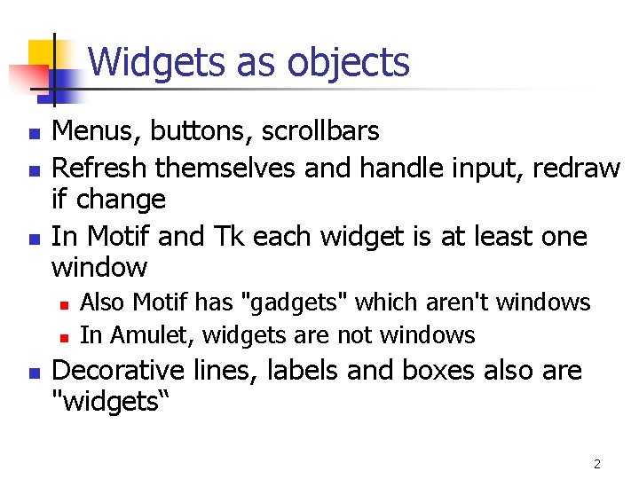 Widgets as objects n n n Menus, buttons, scrollbars Refresh themselves and handle input,