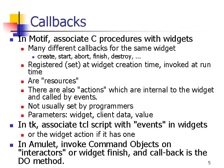 Callbacks n In Motif, associate C procedures with widgets n Many different callbacks for