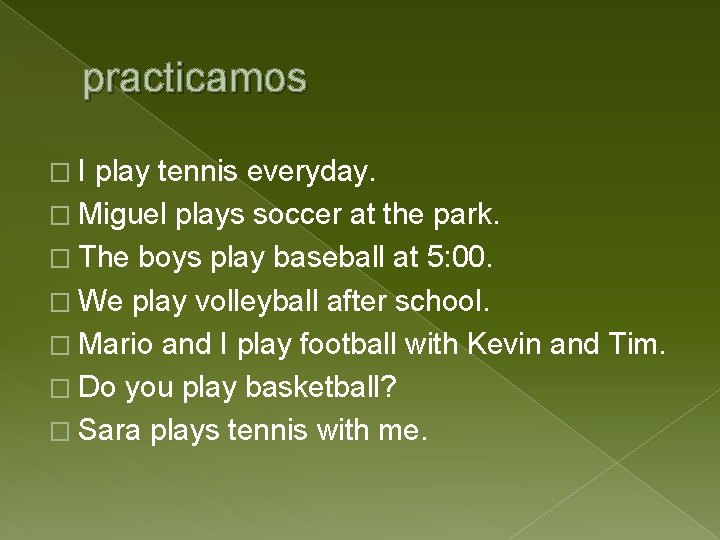 practicamos �I play tennis everyday. � Miguel plays soccer at the park. � The