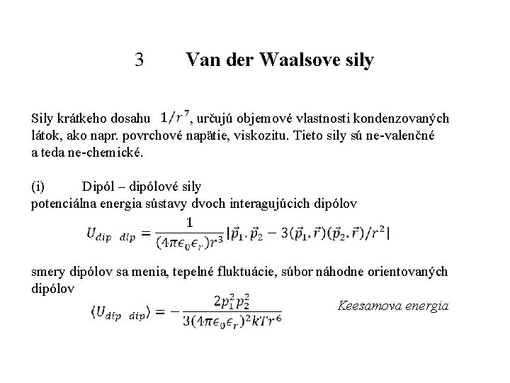 3 Van der Waalsove sily Sily krátkeho dosahu , určujú objemové vlastnosti kondenzovaných látok,