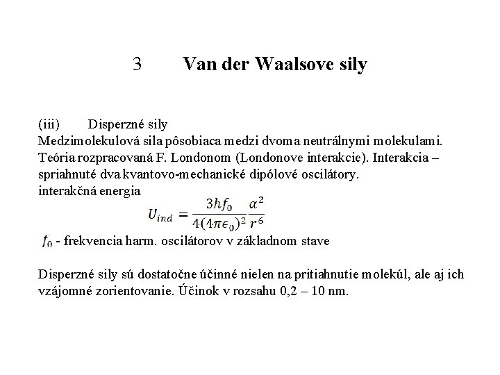 3 Van der Waalsove sily (iii) Disperzné sily Medzimolekulová sila pôsobiaca medzi dvoma neutrálnymi