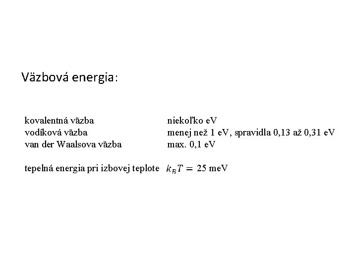 Väzbová energia: kovalentná väzba vodíková väzba van der Waalsova väzba niekoľko e. V menej