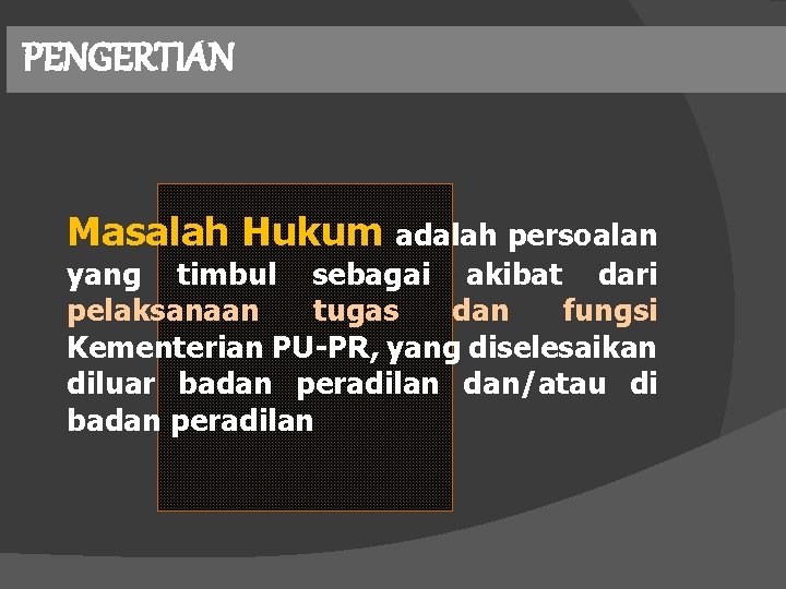 PENGERTIAN Masalah Hukum adalah persoalan yang timbul sebagai akibat dari pelaksanaan tugas dan fungsi