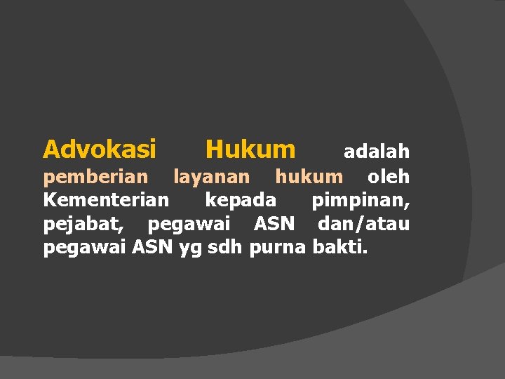 Advokasi Hukum adalah pemberian layanan hukum oleh Kementerian kepada pimpinan, pejabat, pegawai ASN dan/atau