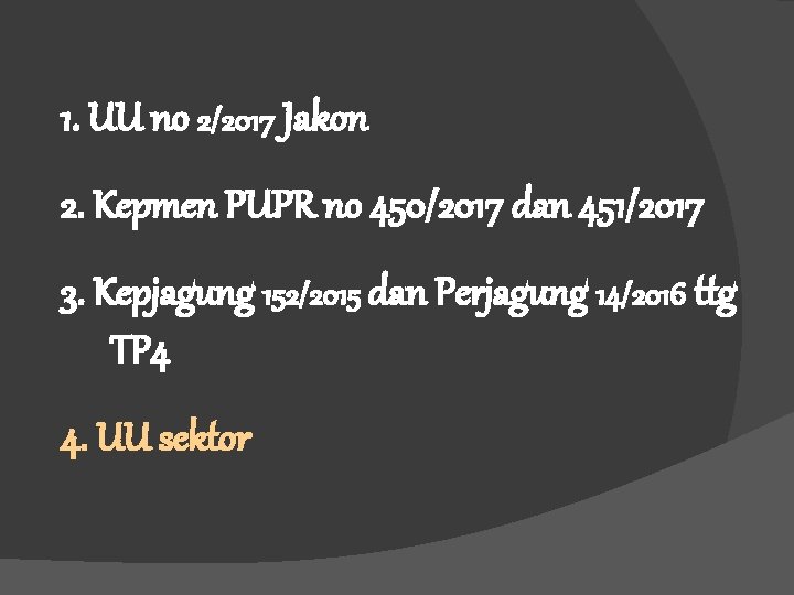 1. UU no 2/2017 Jakon 2. Kepmen PUPR no 450/2017 dan 451/2017 3. Kepjagung