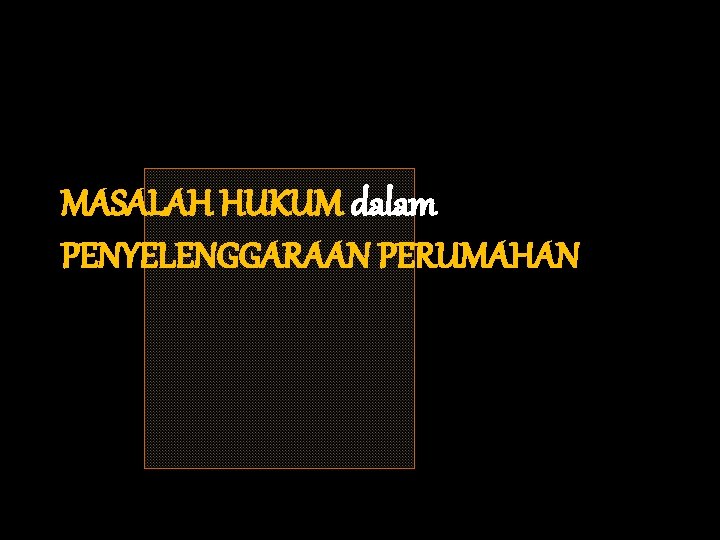 MASALAH HUKUM dalam PENYELENGGARAAN PERUMAHAN 