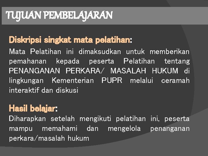 TUJUAN PEMBELAJARAN Diskripsi singkat mata pelatihan: Mata Pelatihan ini dimaksudkan untuk memberikan pemahanan kepada