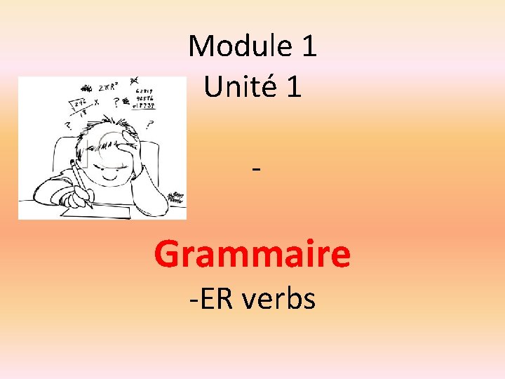 Module 1 Unité 1 - Grammaire -ER verbs 