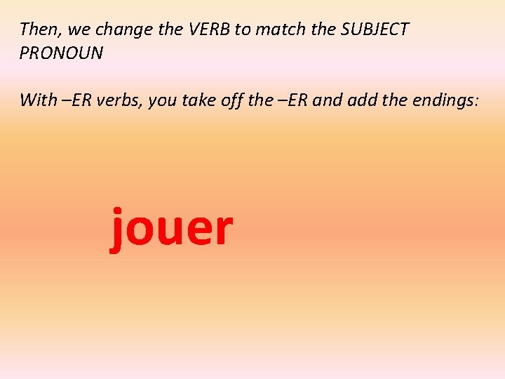 Then, we change the VERB to match the SUBJECT PRONOUN With –ER verbs, you
