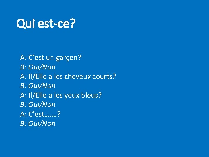 Qui est-ce? A: C’est un garçon? B: Oui/Non A: Il/Elle a les cheveux courts?