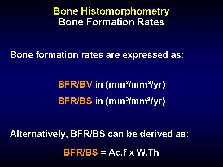 Bone Histomorphometry Bone Formation Rates Bone formation rates are expressed as: BFR/BV in (mm³/yr)