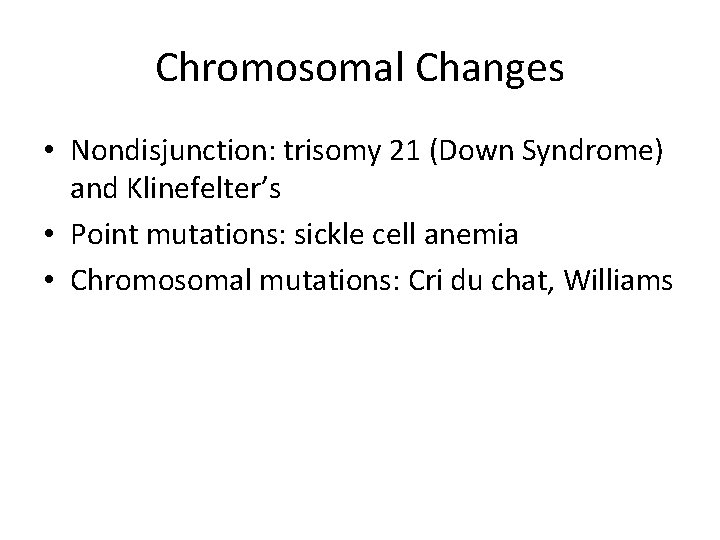 Chromosomal Changes • Nondisjunction: trisomy 21 (Down Syndrome) and Klinefelter’s • Point mutations: sickle
