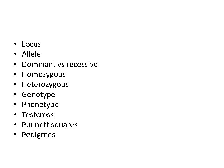  • • • Locus Allele Dominant vs recessive Homozygous Heterozygous Genotype Phenotype Testcross