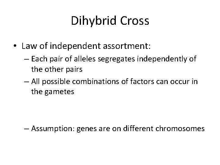 Dihybrid Cross • Law of independent assortment: – Each pair of alleles segregates independently