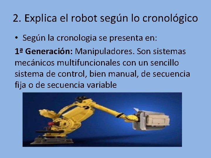 2. Explica el robot según lo cronológico • Según la cronologia se presenta en: