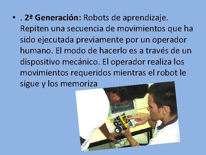  • . 2ª Generación: Robots de aprendizaje. Repiten una secuencia de movimientos que