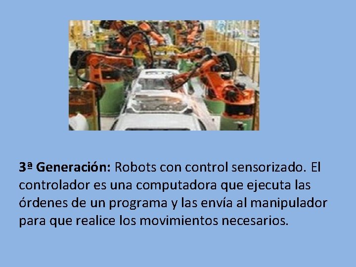 3ª Generación: Robots control sensorizado. El controlador es una computadora que ejecuta las órdenes