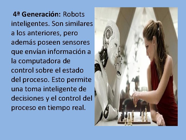 4ª Generación: Robots inteligentes. Son similares a los anteriores, pero además poseen sensores que